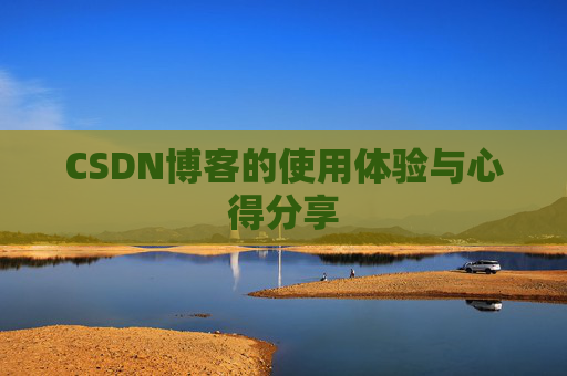 CSDN博客的使用体验与心得分享